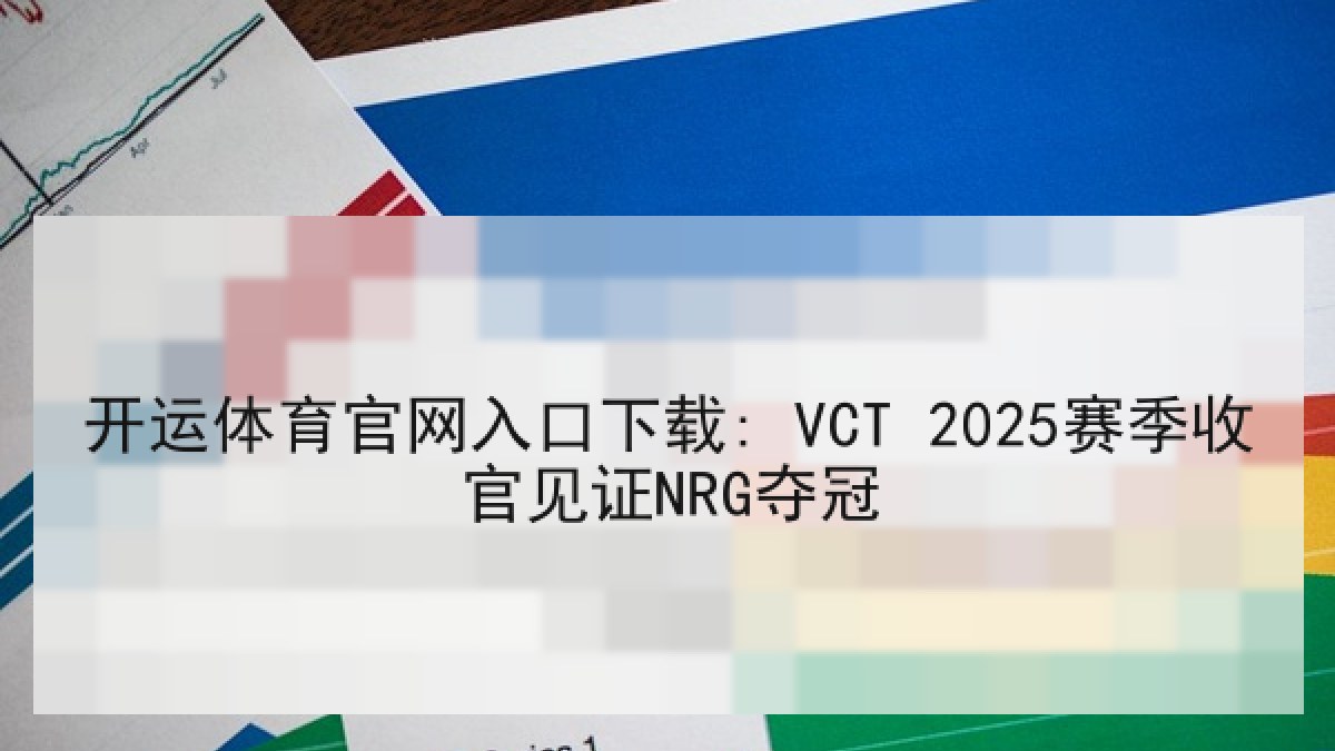 开运体育官网入口下载: VCT 2025赛季收官见证NRG夺冠