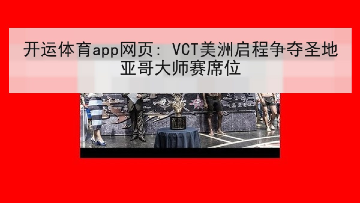 开运体育app网页: VCT美洲启程争夺圣地亚哥大师赛席位