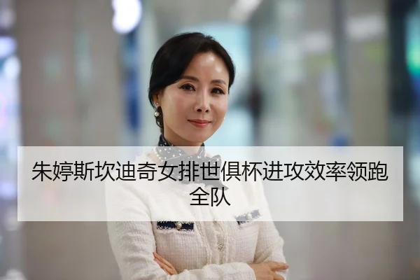 朱婷斯坎迪奇女排世俱杯进攻效率领跑全队